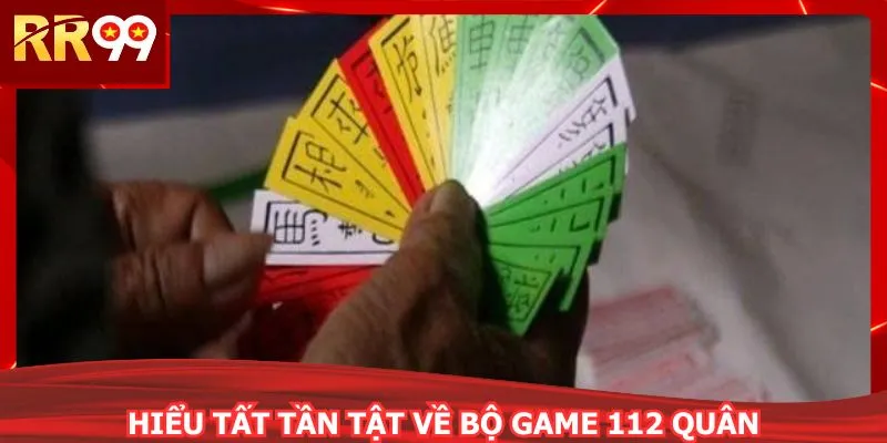 Hiểu tất tần tật về bộ game 112 quân