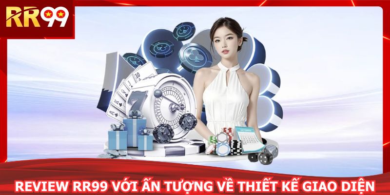 Review RR99 với ấn tượng về thiết kế giao diện