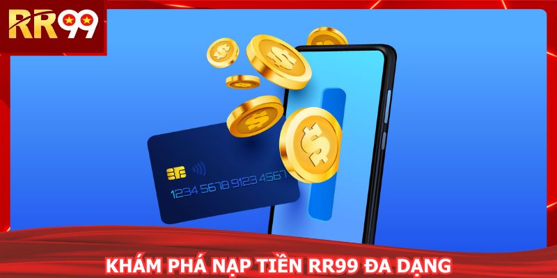Thực hiện nạp tiền RR99 qua đa dạng cách tiện lợi