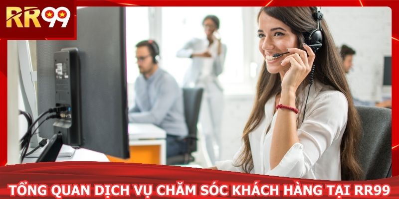 Tổng quan dịch vụ chăm sóc khách hàng tại RR99